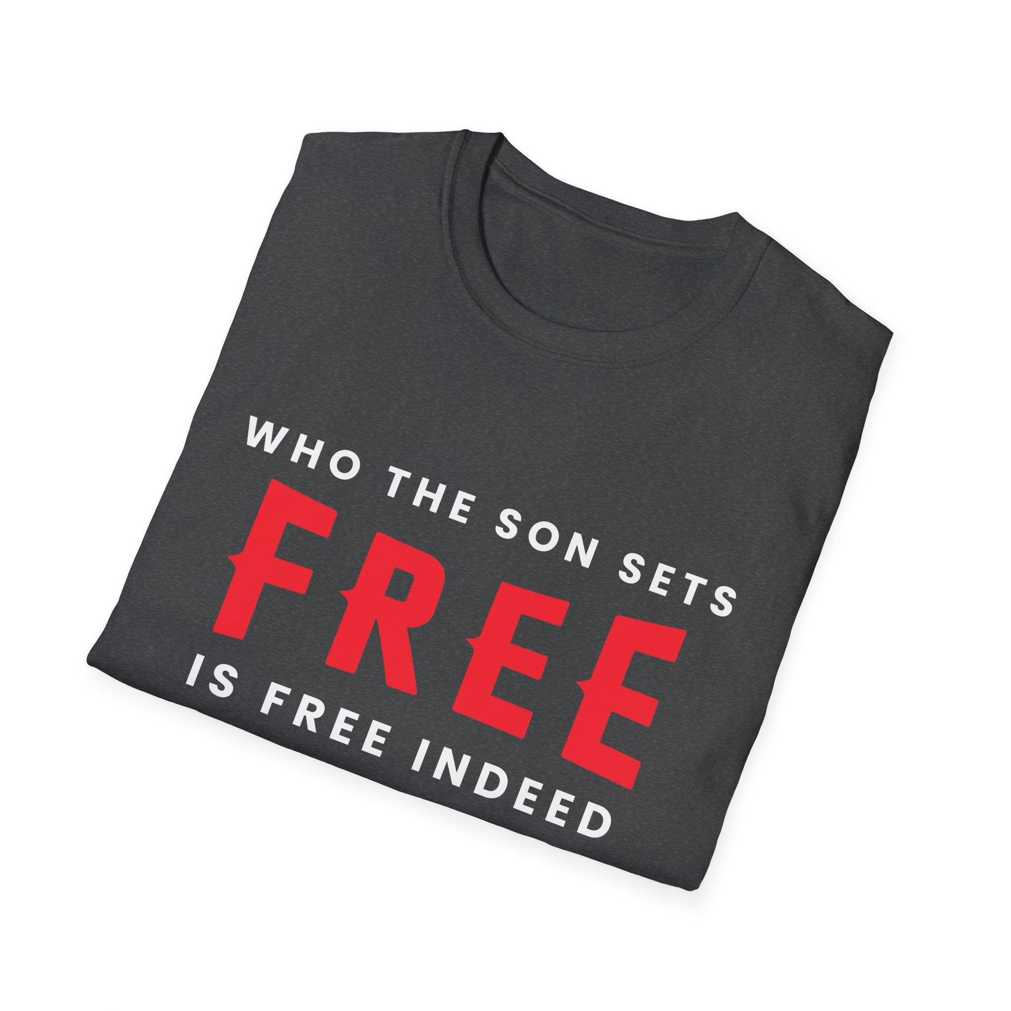 Unisex softstyle T-shirt with "Who the Son Sets Free is Free Indeed" printed design, in white with black text, casual style.