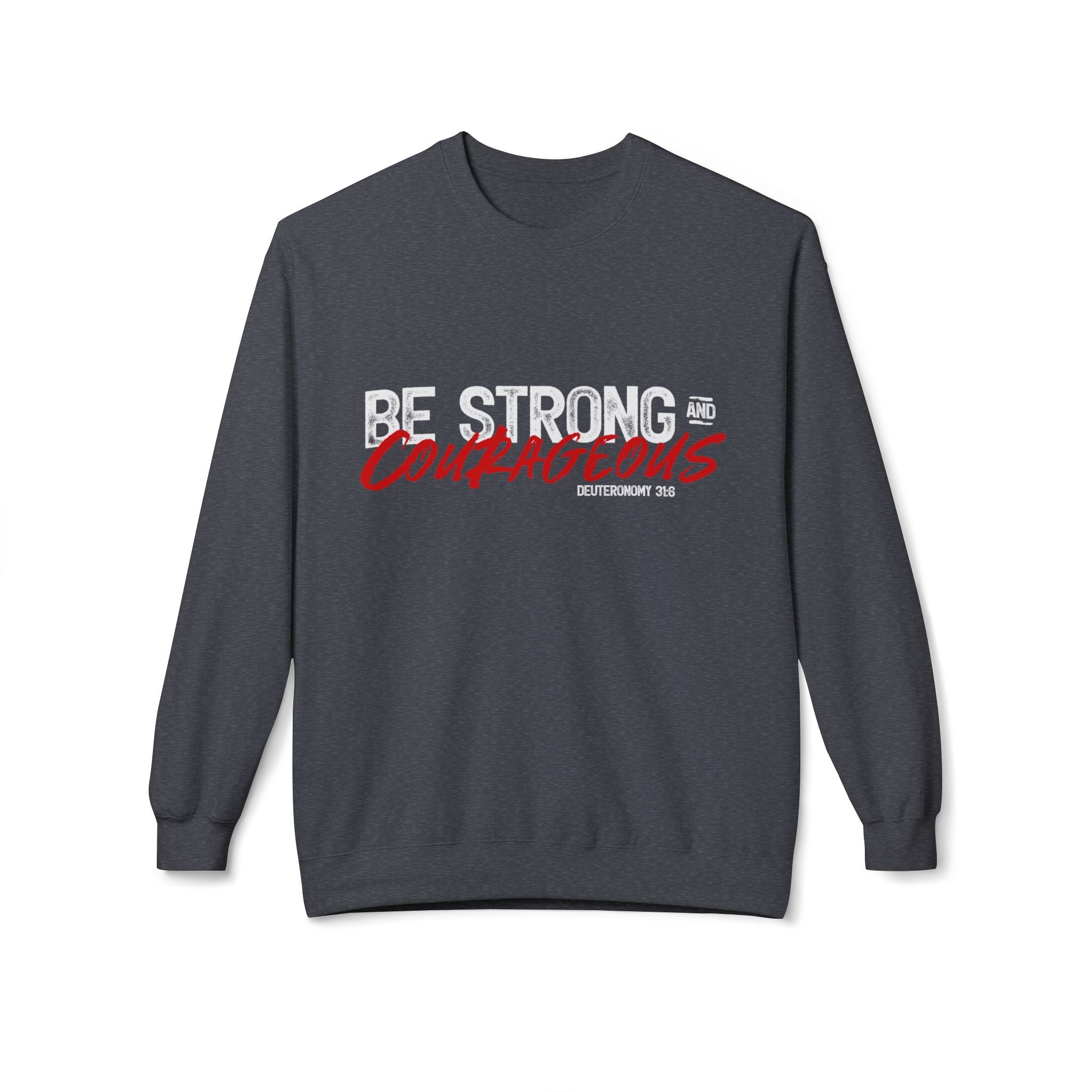 Unisex midweight softstyle fleece crewneck sweatshirt with "Be Strong and Courageous" printed slogan, in a cozy, comfortable style.
