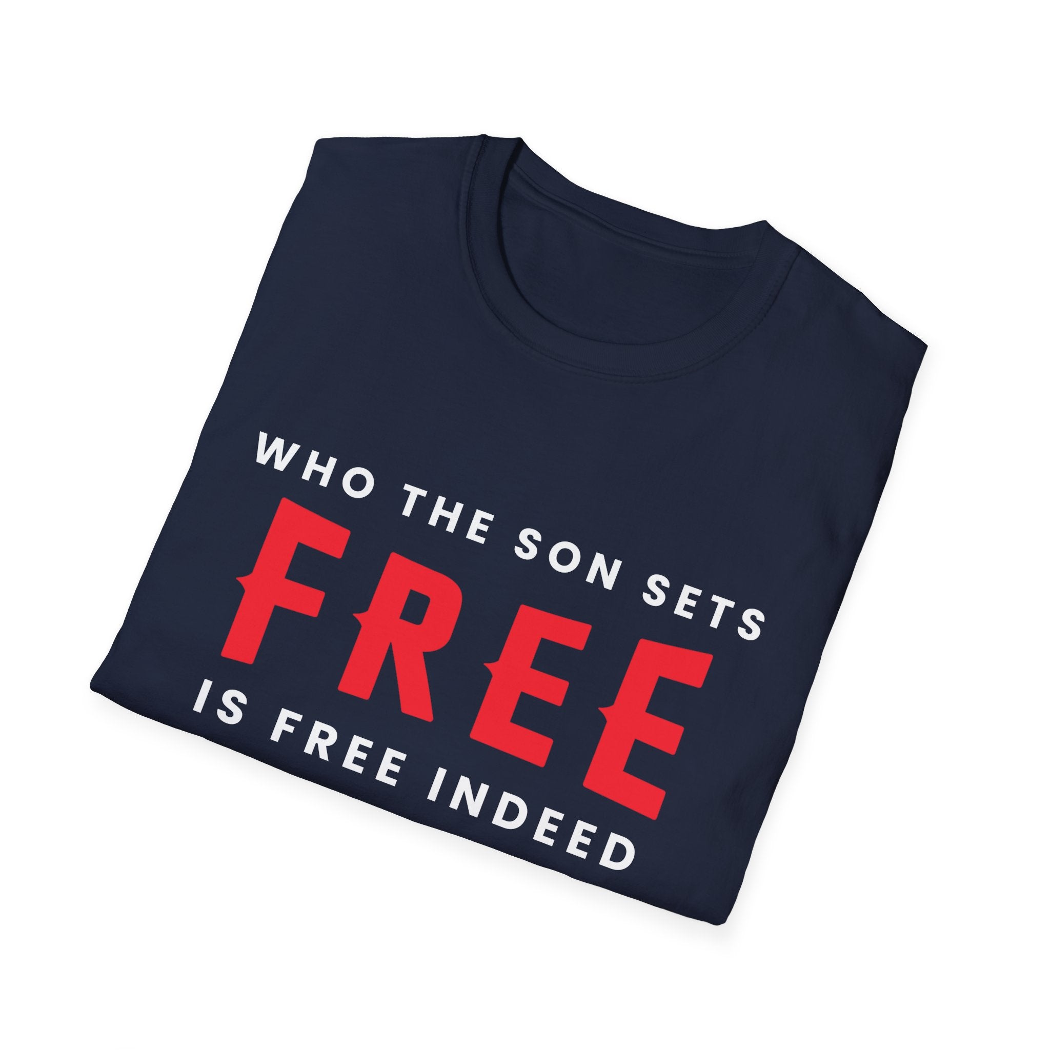 Unisex Softstyle T-Shirt with "Who the Son Sets Free is Free Indeed" printed in black text on white fabric.